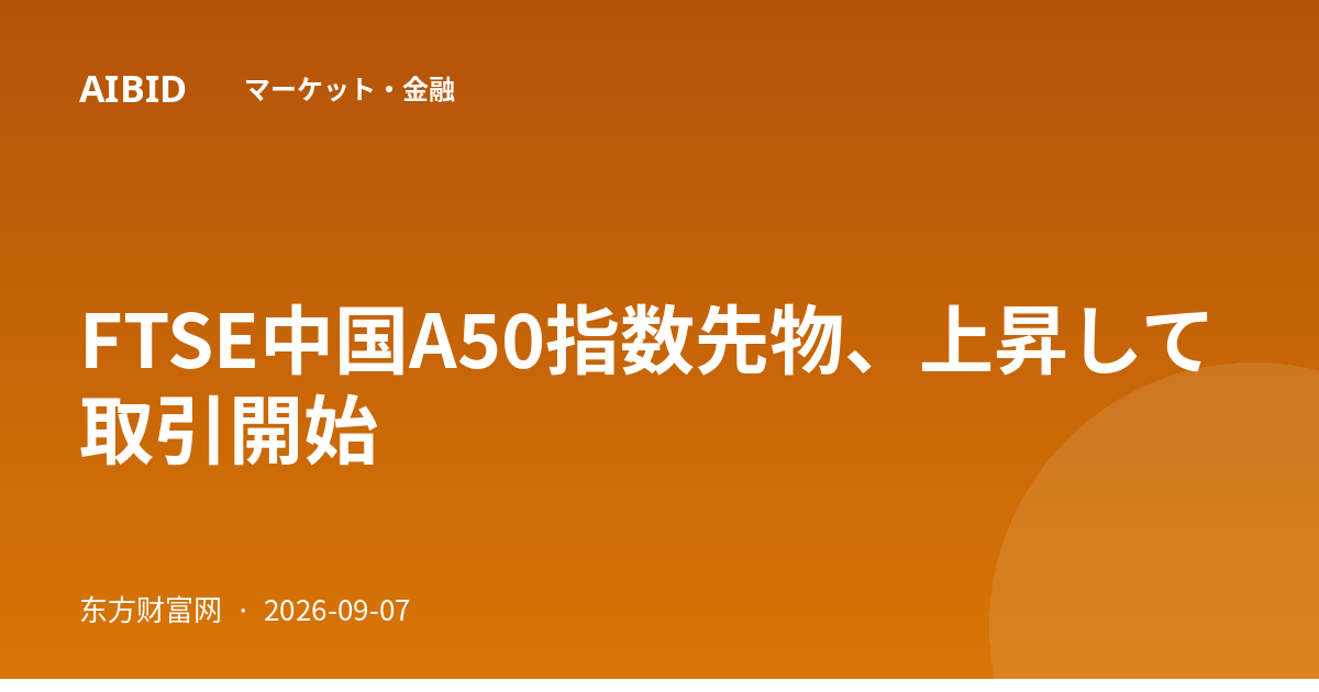 FTSE中国A50指数先物、上昇して取引開始