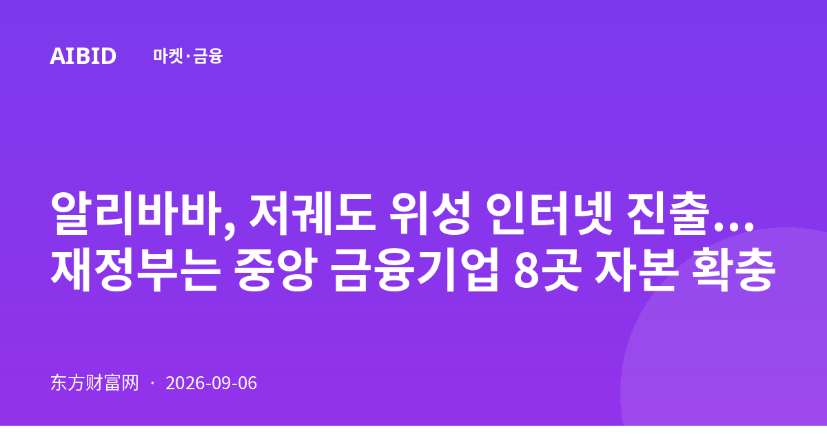 알리바바, 저궤도 위성 인터넷 진출...재정부는 중앙 금융기업 8곳 자본 확충