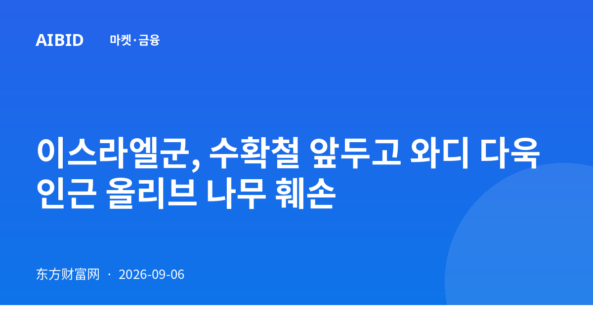 이스라엘군, 수확철 앞두고 와디 다욱 인근 올리브 나무 훼손