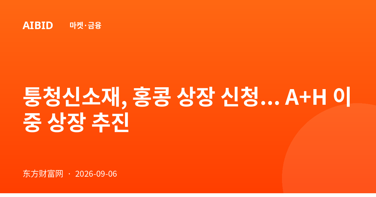 퉁청신소재, 홍콩 상장 신청... A+H 이중 상장 추진