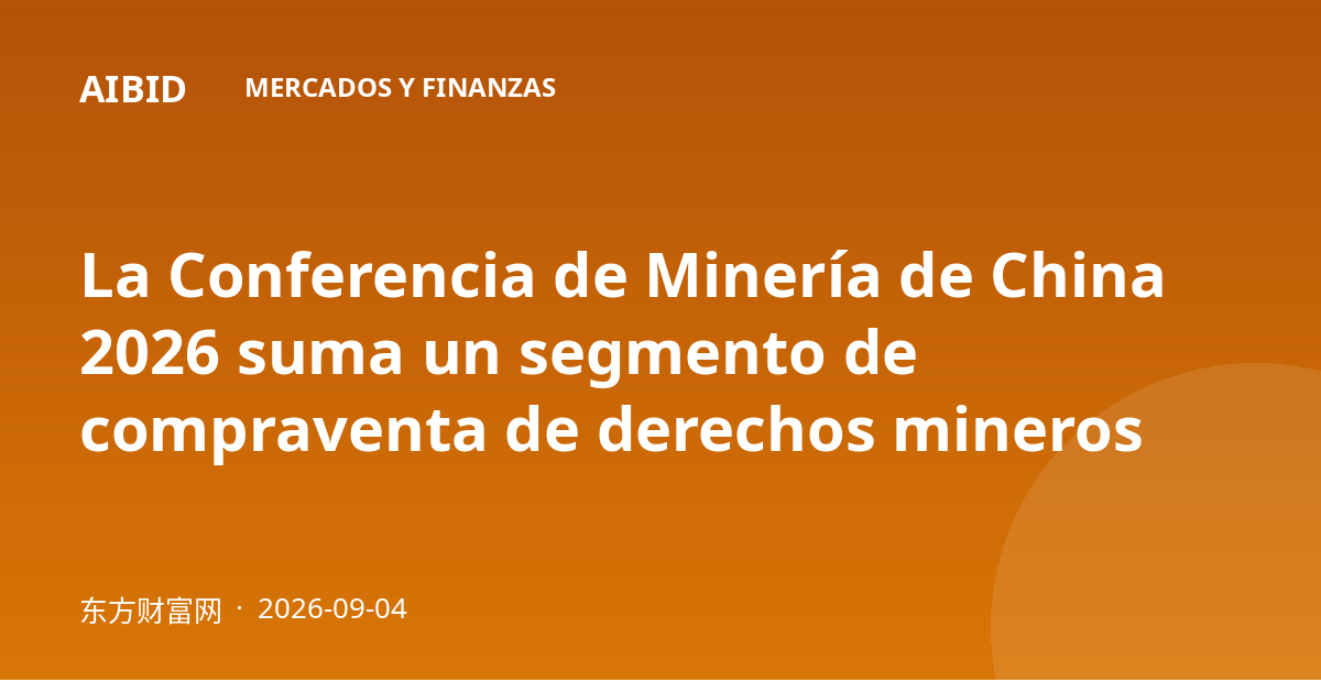 La Conferencia de Minería de China 2026 suma un segmento de compraventa de derechos mineros