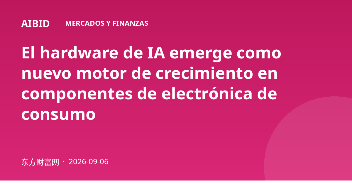 El hardware de IA emerge como nuevo motor de crecimiento en componentes de electrónica de consumo