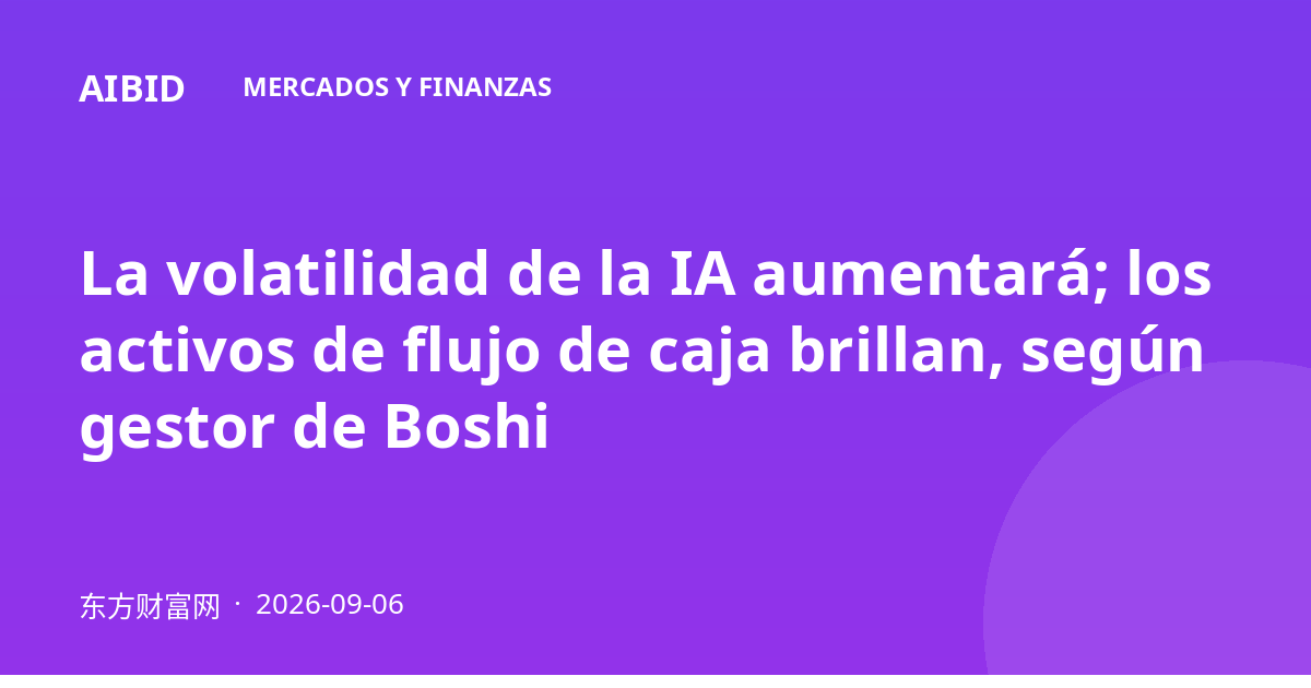 La volatilidad de la IA aumentará; los activos de flujo de caja brillan, según gestor de Boshi