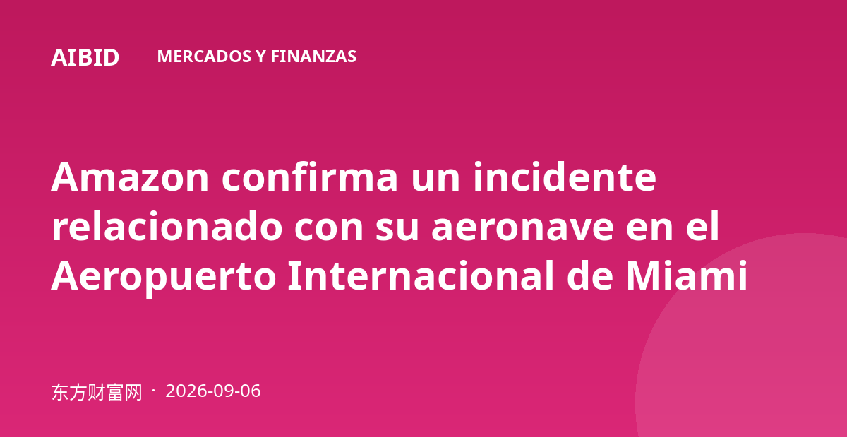 Amazon confirma un incidente relacionado con su aeronave en el Aeropuerto Internacional de Miami