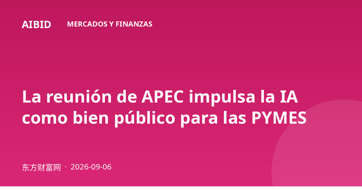 La reunión de APEC impulsa la IA como bien público para las PYMES