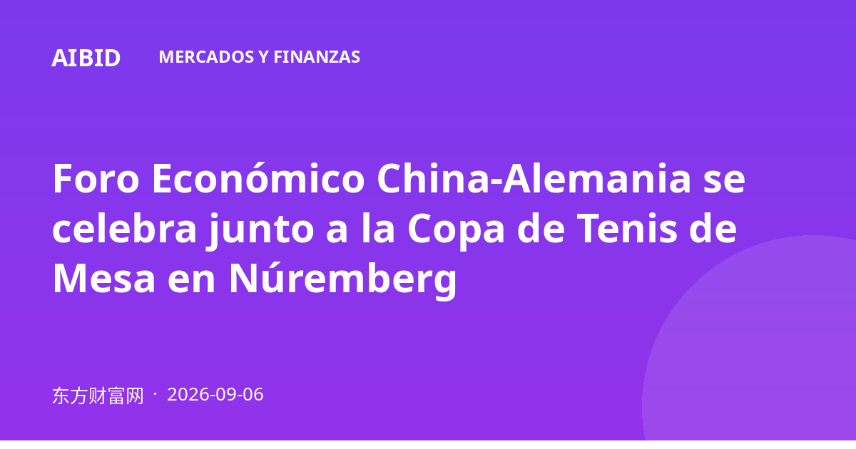 Foro Económico China-Alemania se celebra junto a la Copa de Tenis de Mesa en Núremberg