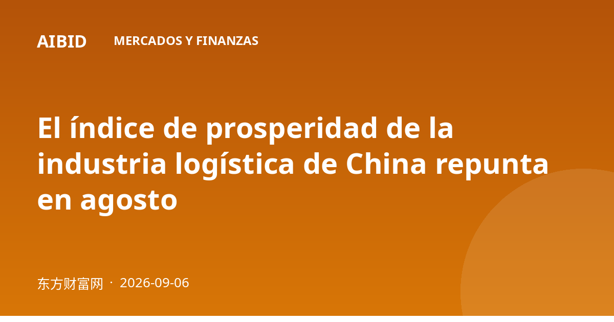 El índice de prosperidad de la industria logística de China repunta en agosto