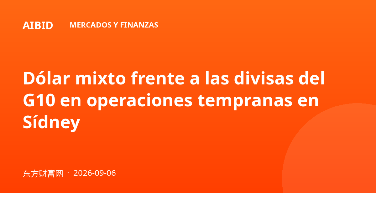 Dólar mixto frente a las divisas del G10 en operaciones tempranas en Sídney