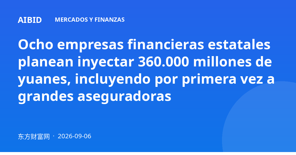 Ocho empresas financieras estatales planean inyectar 360.000 millones de yuanes, incluyendo por primera vez a grandes aseguradoras