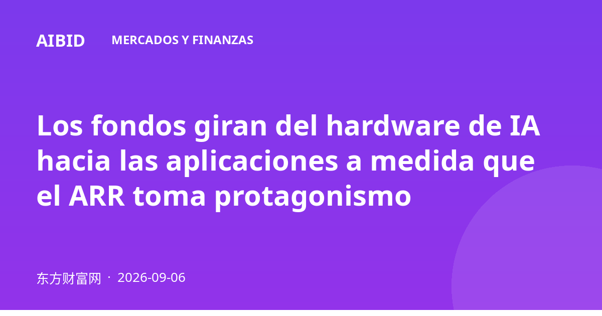 Los fondos giran del hardware de IA hacia las aplicaciones a medida que el ARR toma protagonismo
