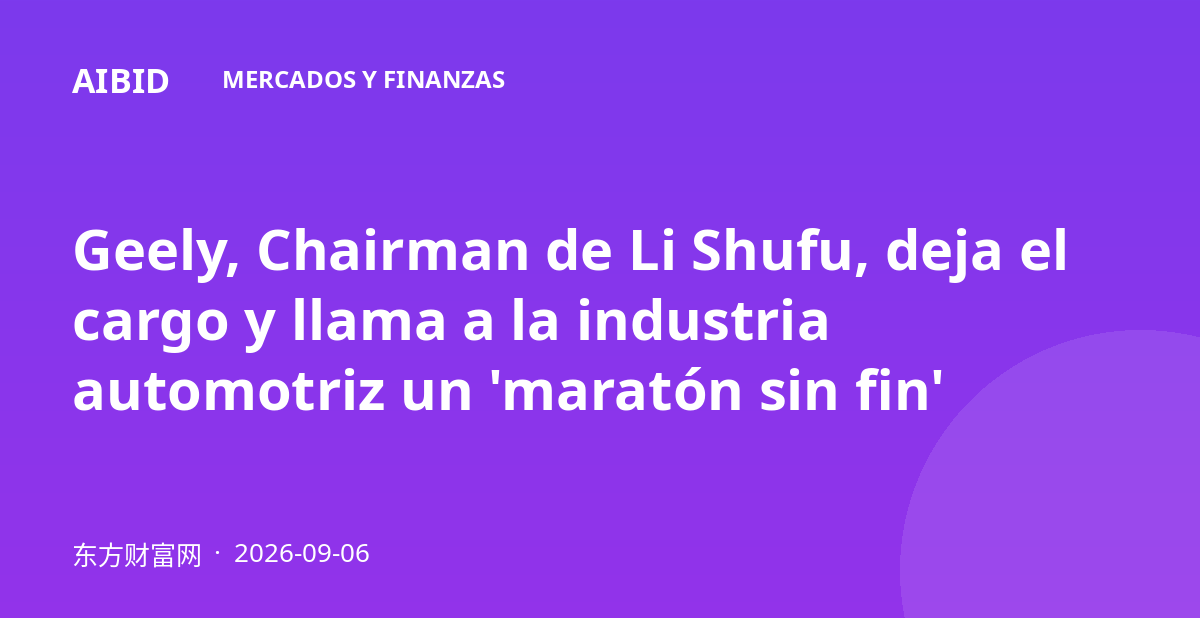 Geely, Chairman de Li Shufu, deja el cargo y llama a la industria automotriz un 'maratón sin fin'