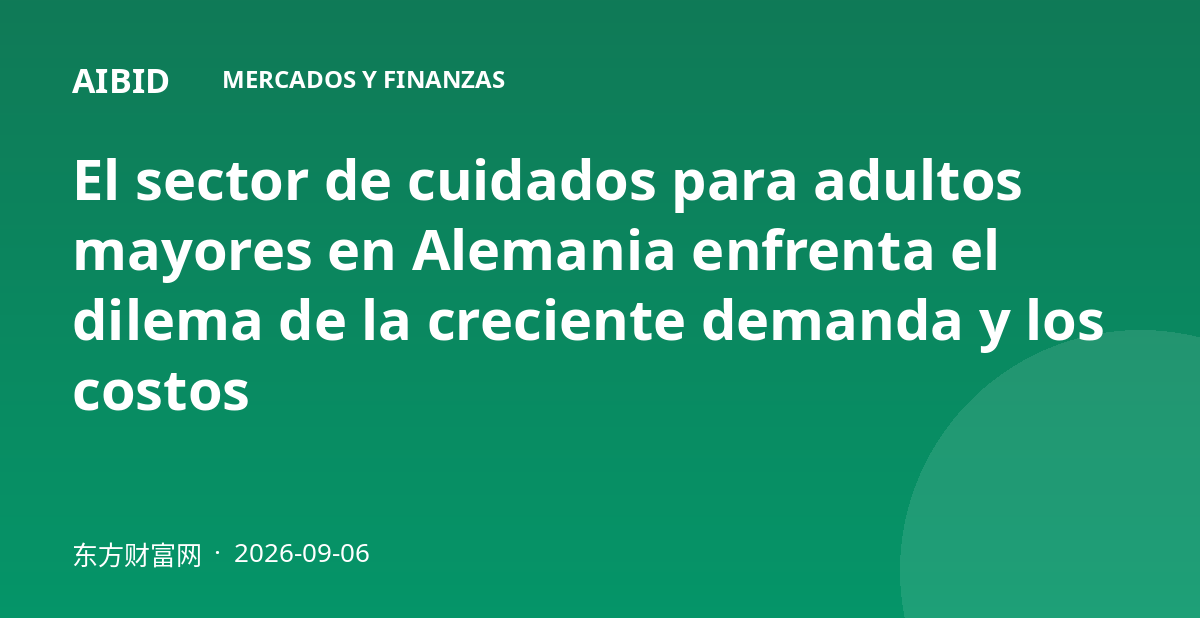 El sector de cuidados para adultos mayores en Alemania enfrenta el dilema de la creciente demanda y los costos