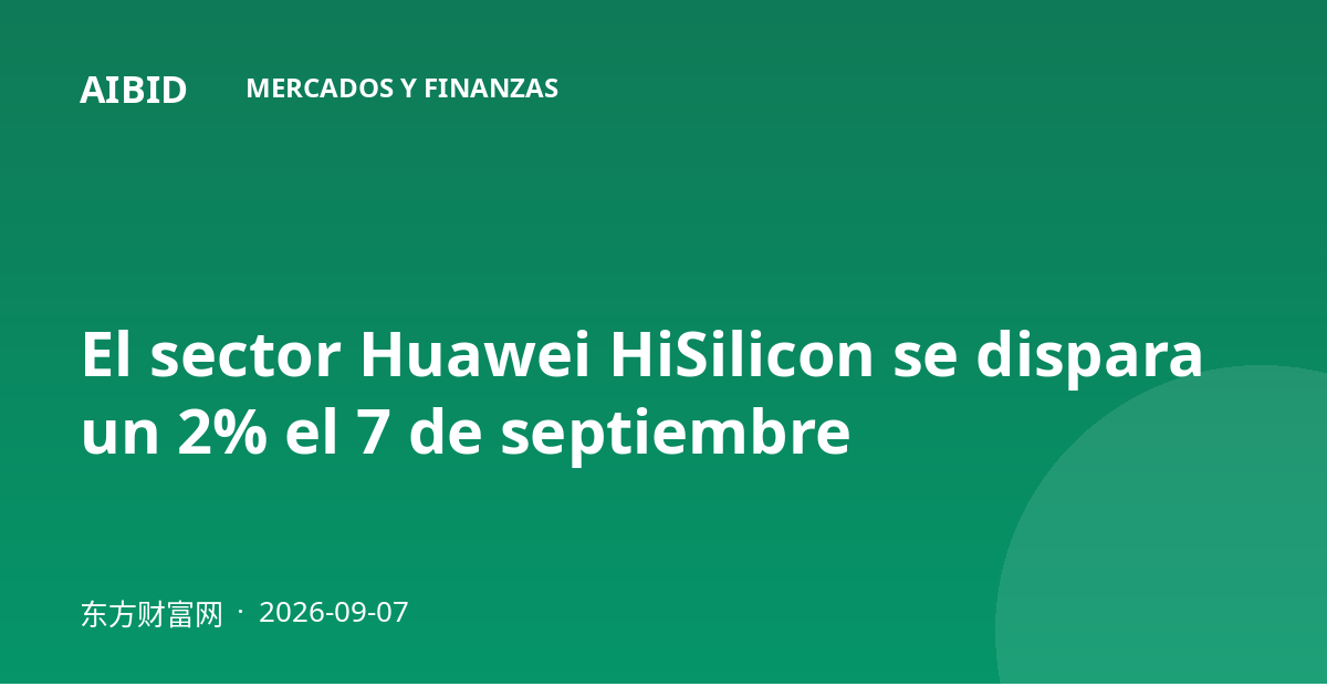 El sector Huawei HiSilicon se dispara un 2% el 7 de septiembre