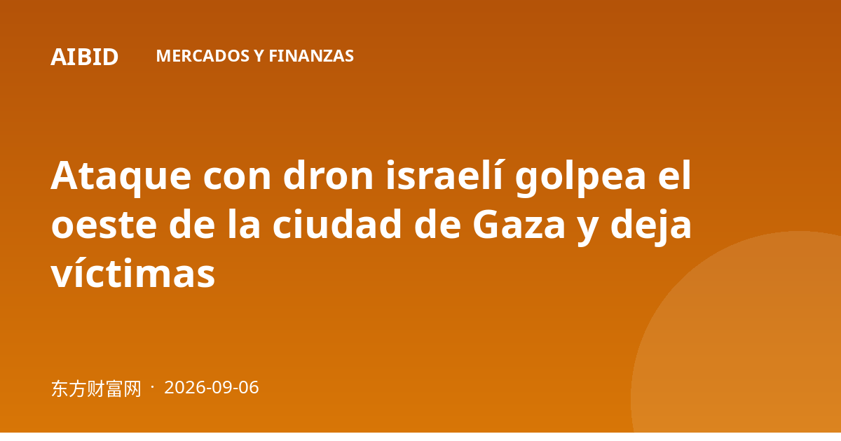 Ataque con dron israelí golpea el oeste de la ciudad de Gaza y deja víctimas