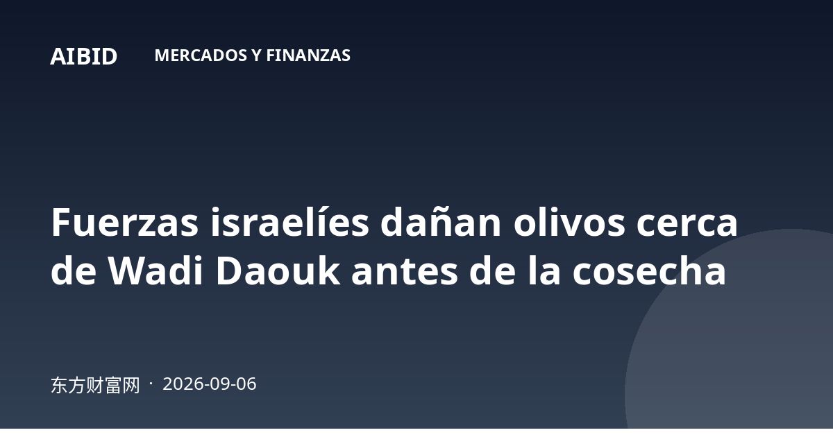 Fuerzas israelíes dañan olivos cerca de Wadi Daouk antes de la cosecha