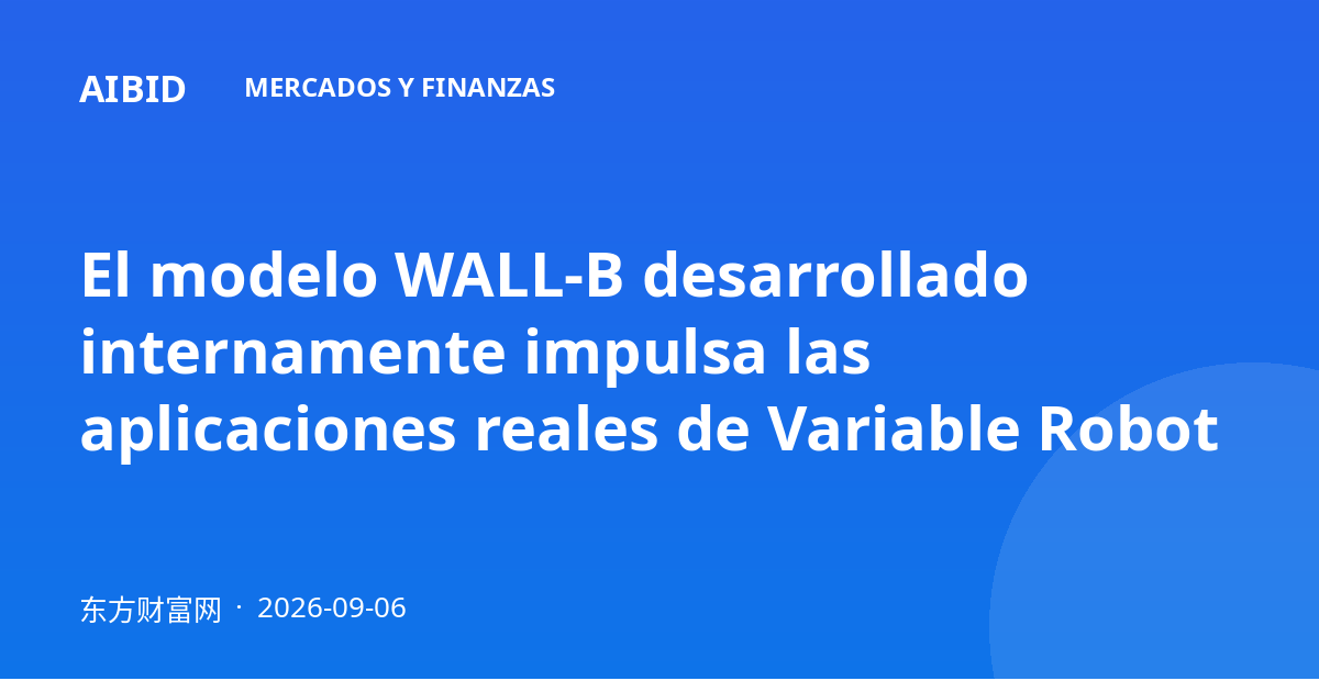 El modelo WALL-B desarrollado internamente impulsa las aplicaciones reales de Variable Robot
