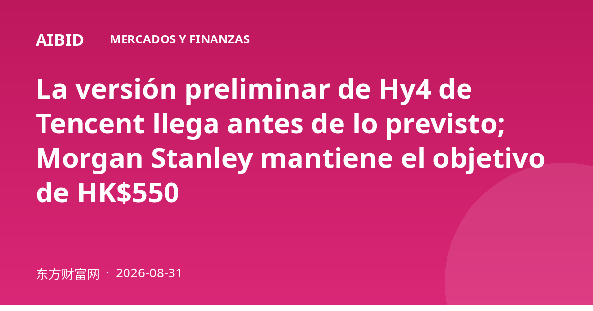 La versión preliminar de Hy4 de Tencent llega antes de lo previsto; Morgan Stanley mantiene el objetivo de HK$550