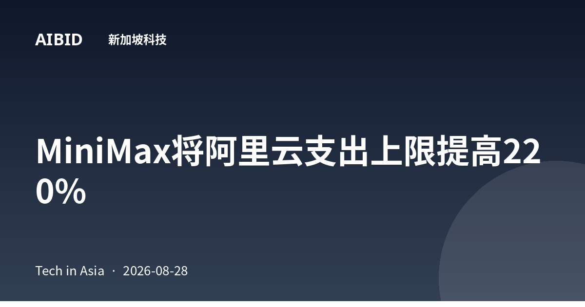 MiniMax将阿里云支出上限提高220%