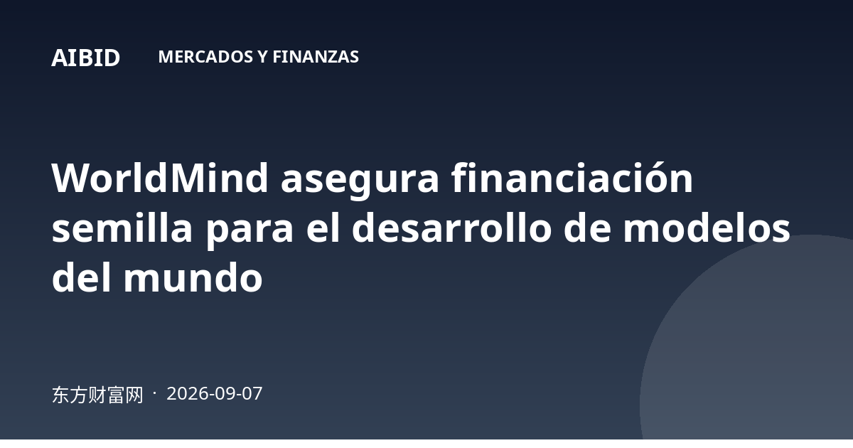 WorldMind asegura financiación semilla para el desarrollo de modelos del mundo