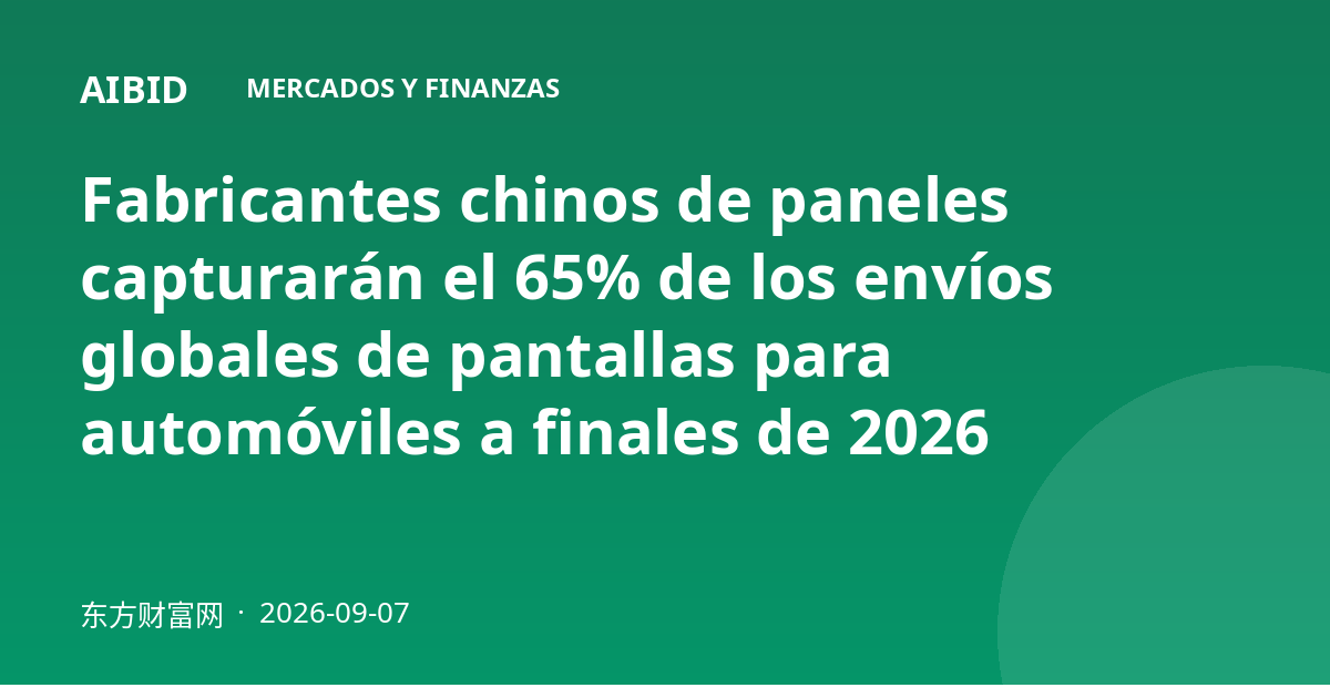 Fabricantes chinos de paneles capturarán el 65% de los envíos globales de pantallas para automóviles a finales de 2026