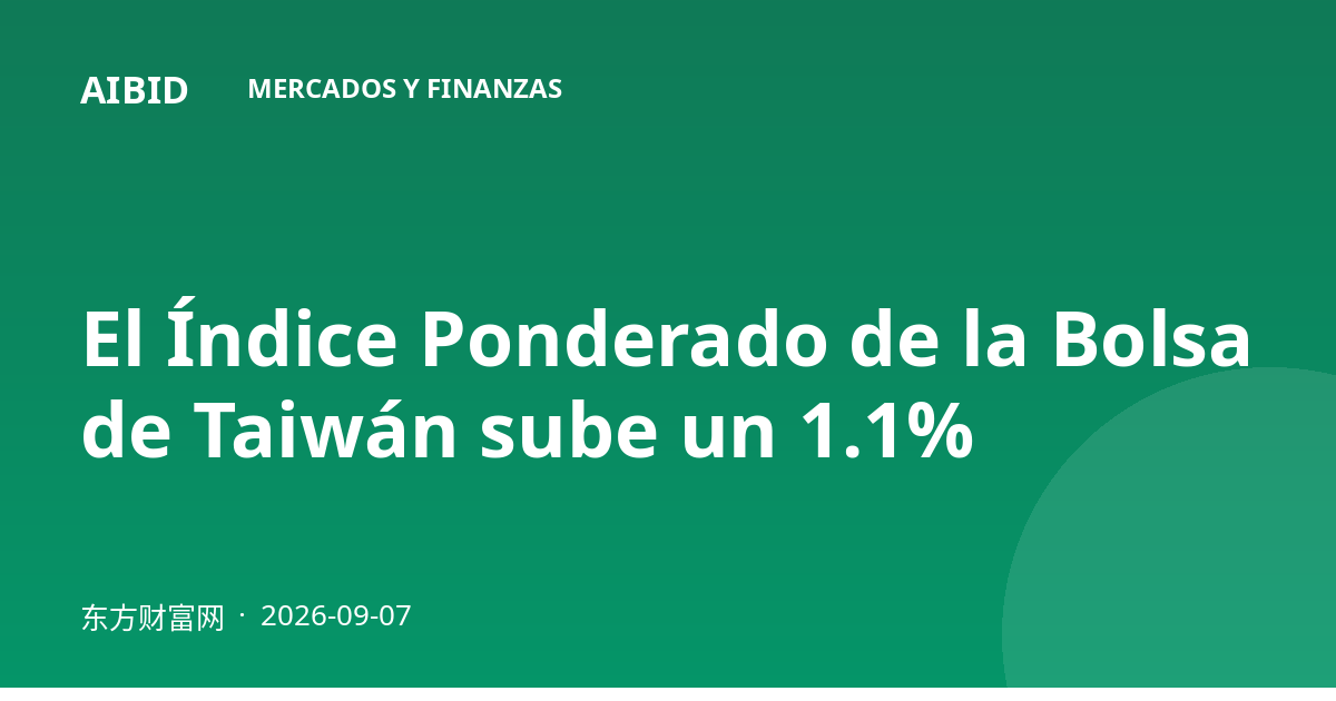 El Índice Ponderado de la Bolsa de Taiwán sube un 1.1%