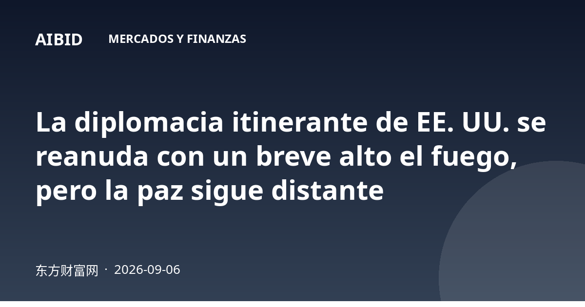 La diplomacia itinerante de EE. UU. se reanuda con un breve alto el fuego, pero la paz sigue distante