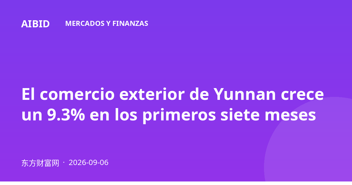 El comercio exterior de Yunnan crece un 9.3% en los primeros siete meses