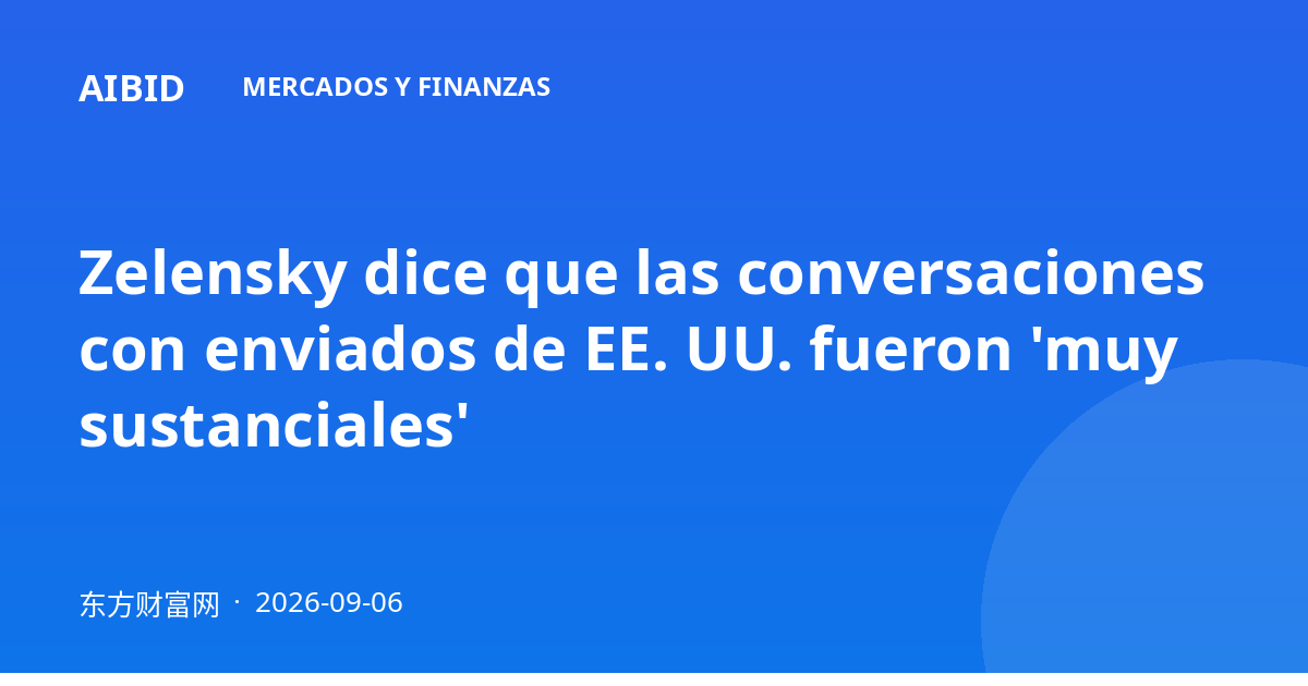 Zelensky dice que las conversaciones con enviados de EE. UU. fueron 'muy sustanciales'