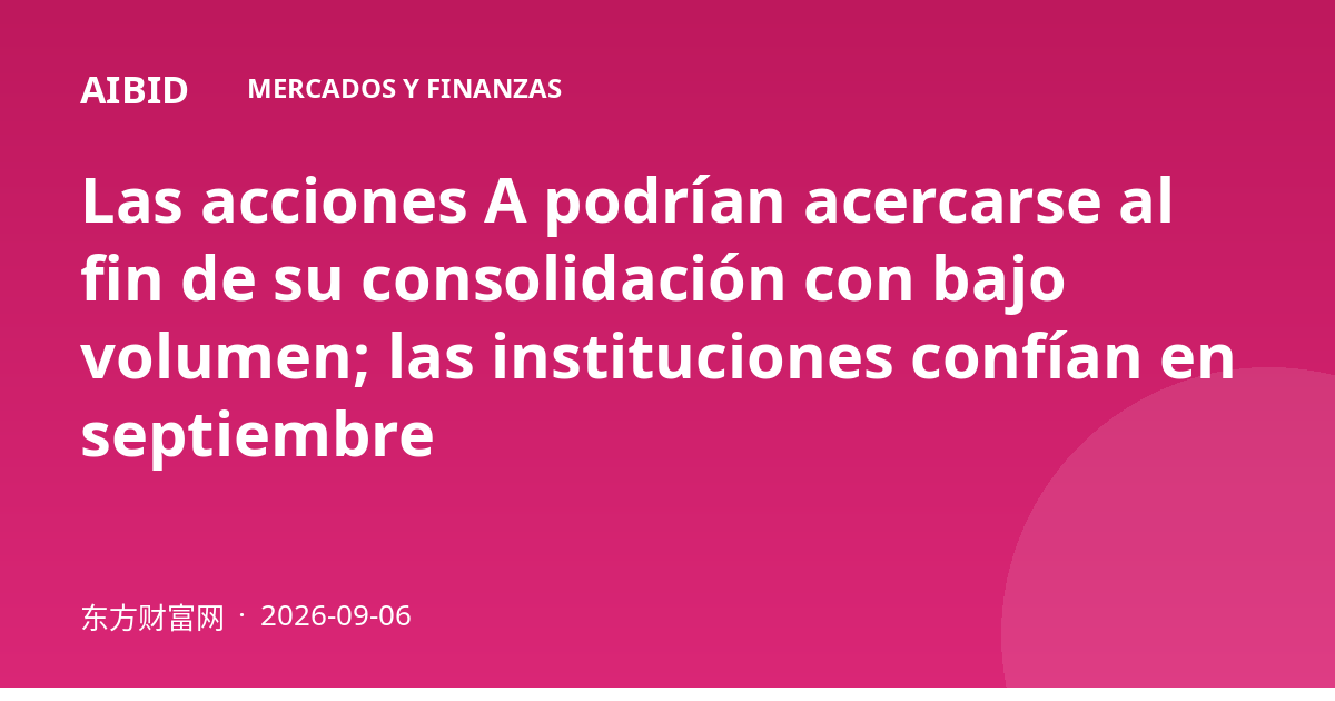 Las acciones A podrían acercarse al fin de su consolidación con bajo volumen; las instituciones confían en septiembre