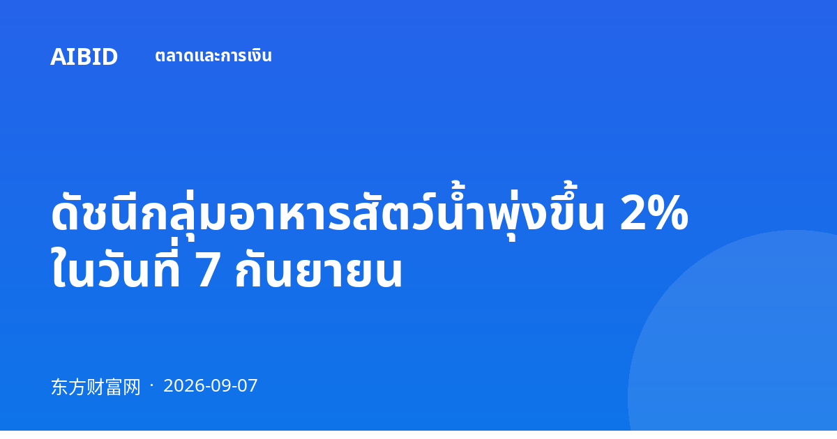 ดัชนีกลุ่มอาหารสัตว์น้ำพุ่งขึ้น 2% ในวันที่ 7 กันยายน