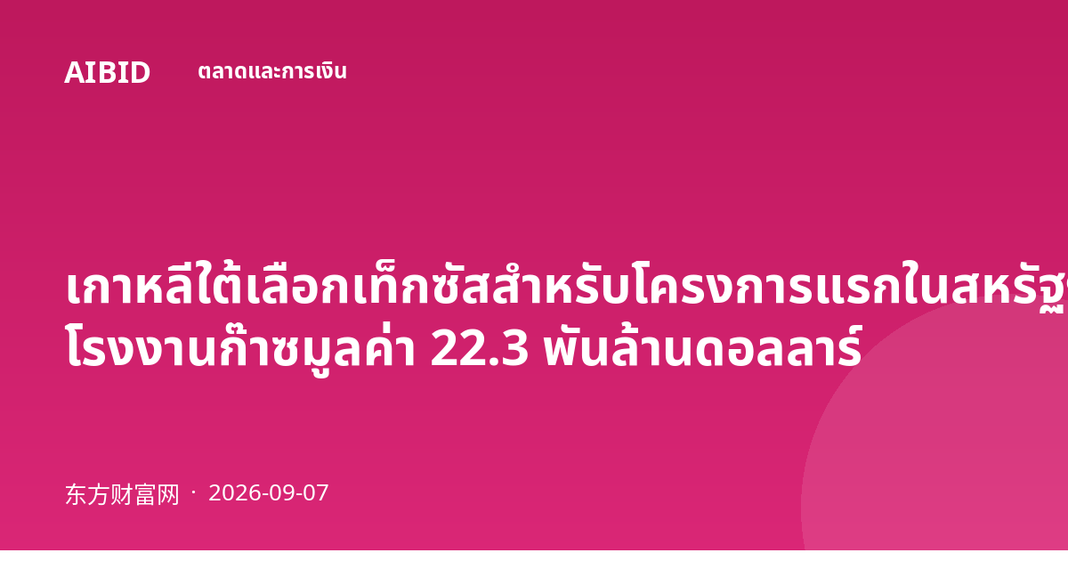 เกาหลีใต้เลือกเท็กซัสสำหรับโครงการแรกในสหรัฐฯ โรงงานก๊าซมูลค่า 22.3 พันล้านดอลลาร์