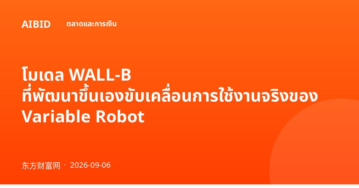 โมเดล WALL-B ที่พัฒนาขึ้นเองขับเคลื่อนการใช้งานจริงของ Variable Robot