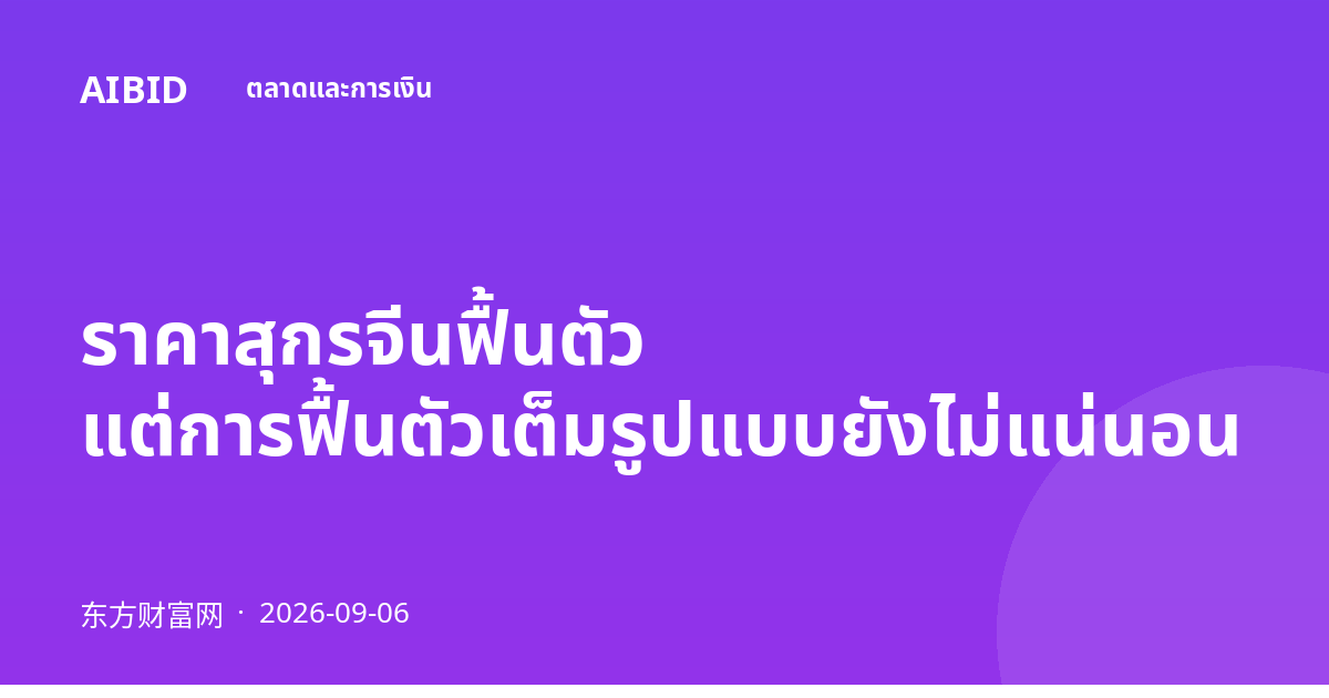 ราคาสุกรจีนฟื้นตัว แต่การฟื้นตัวเต็มรูปแบบยังไม่แน่นอน