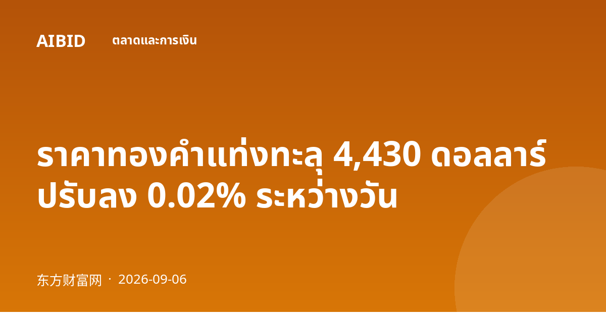 ราคาทองคำแท่งทะลุ 4,430 ดอลลาร์ ปรับลง 0.02% ระหว่างวัน