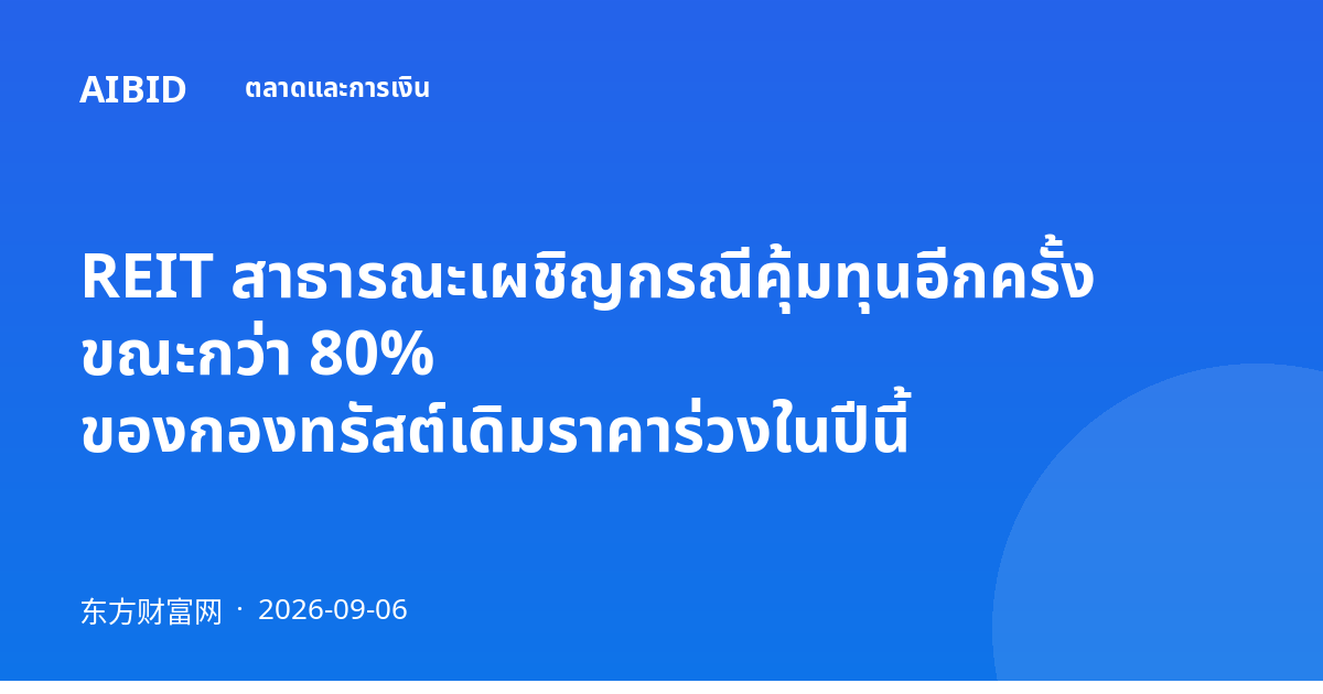 REIT สาธารณะเผชิญกรณีคุ้มทุนอีกครั้ง ขณะกว่า 80% ของกองทรัสต์เดิมราคาร่วงในปีนี้