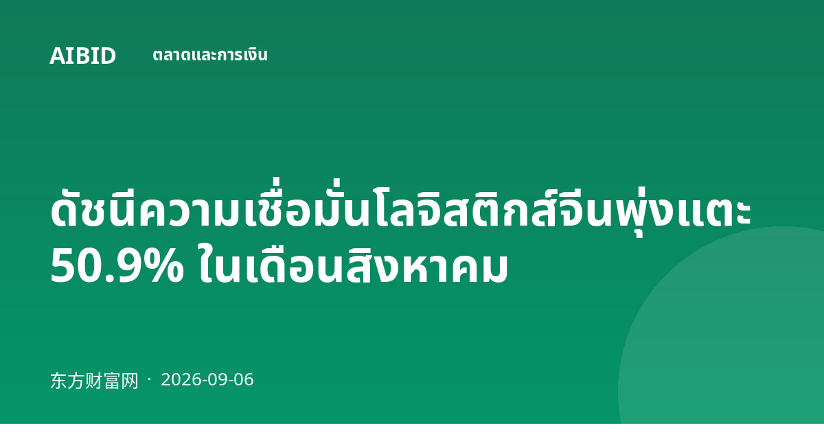 ดัชนีความเชื่อมั่นโลจิสติกส์จีนพุ่งแตะ 50.9% ในเดือนสิงหาคม