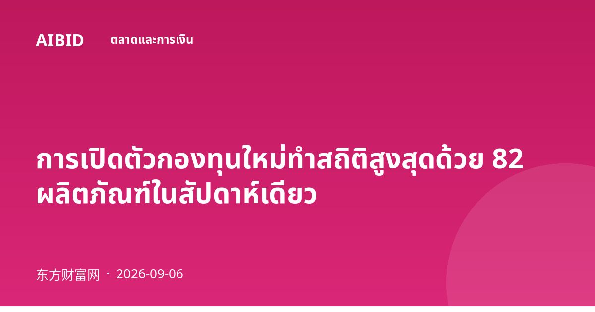 การเปิดตัวกองทุนใหม่ทำสถิติสูงสุดด้วย 82 ผลิตภัณฑ์ในสัปดาห์เดียว