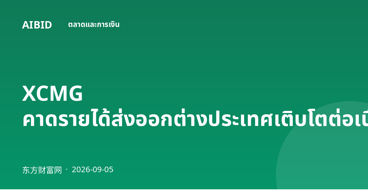XCMG คาดรายได้ส่งออกต่างประเทศเติบโตต่อเนื่อง