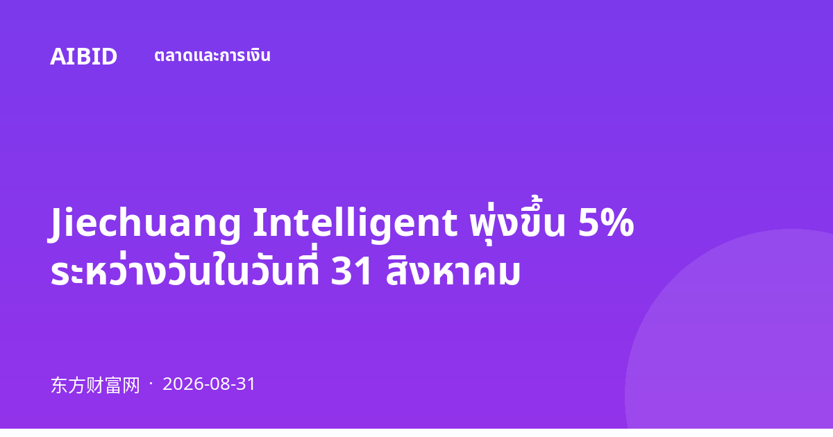 Jiechuang Intelligent พุ่งขึ้น 5% ระหว่างวันในวันที่ 31 สิงหาคม