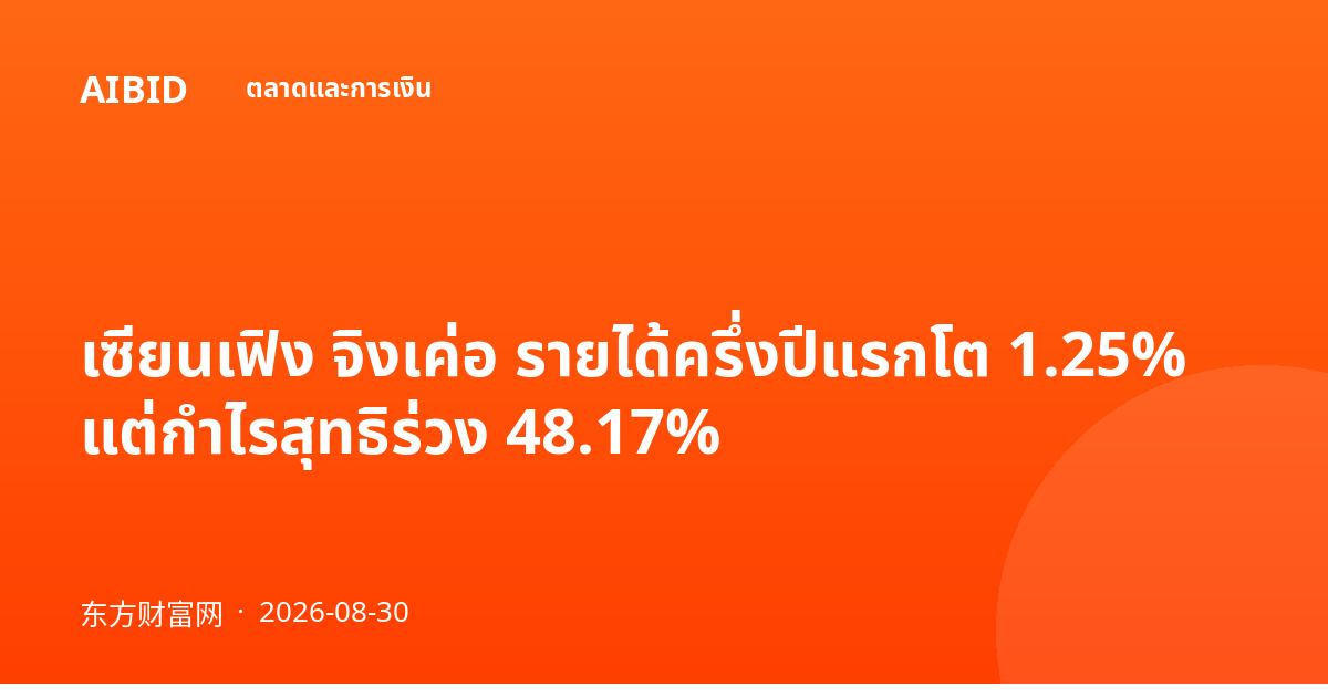 เซียนเฟิง จิงเค่อ รายได้ครึ่งปีแรกโต 1.25% แต่กำไรสุทธิร่วง 48.17%