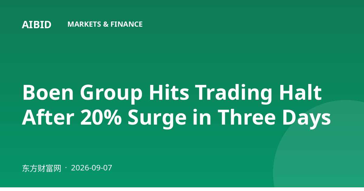 Boen Group Hits Trading Halt After 20% Surge in Three Days