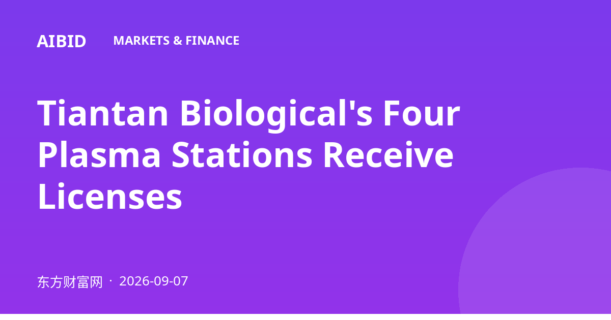 Tiantan Biological's Four Plasma Stations Receive Licenses