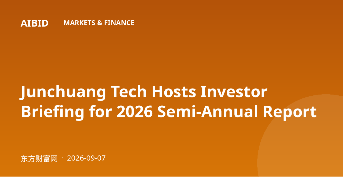 Junchuang Tech Hosts Investor Briefing for 2026 Semi-Annual Report