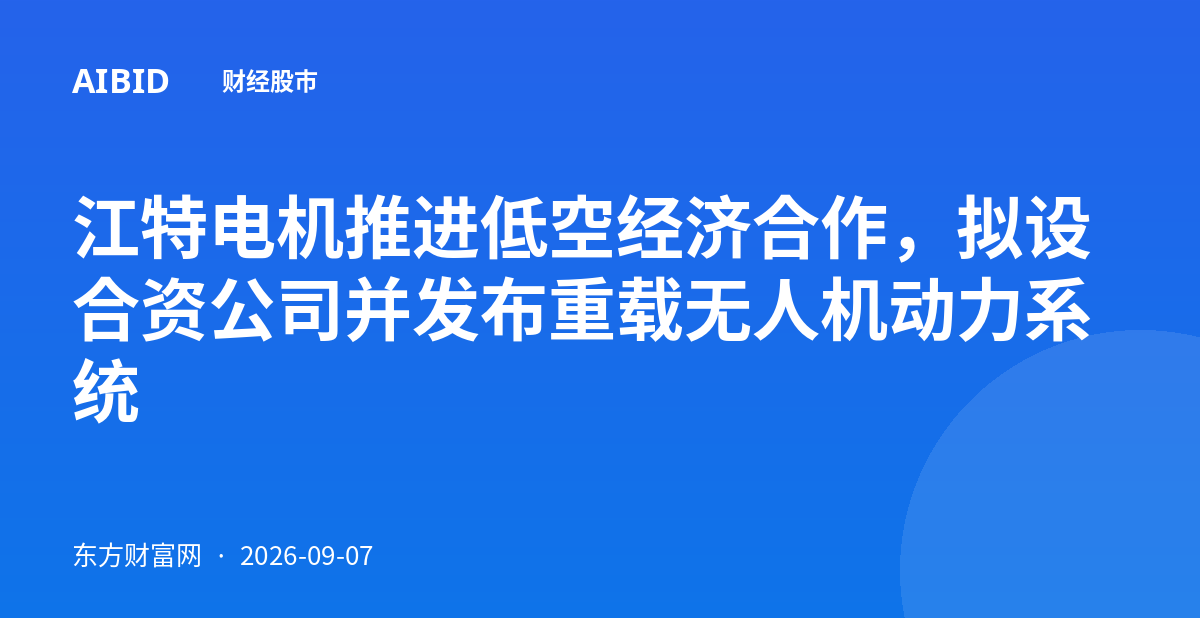 江特电机推进低空经济合作，拟设合资公司并发布重载无人机动力系统