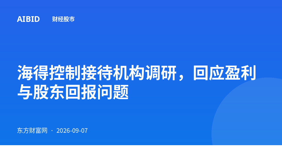 海得控制接待机构调研，回应盈利与股东回报问题