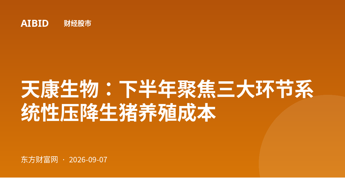 天康生物：下半年聚焦三大环节系统性压降生猪养殖成本