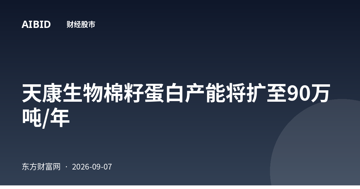 天康生物棉籽蛋白产能将扩至90万吨/年