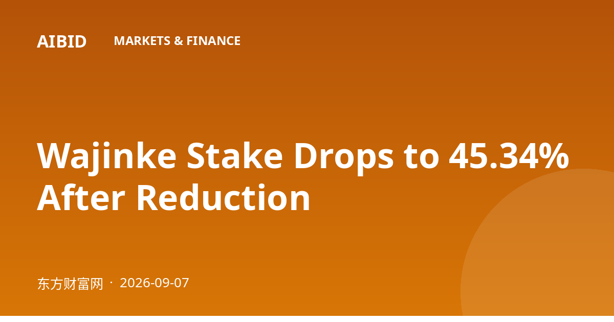 Wajinke Stake Drops to 45.34% After Reduction