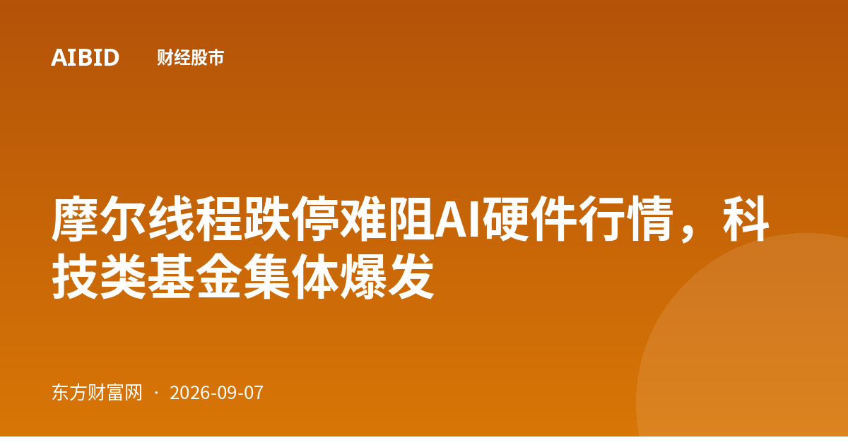 摩尔线程跌停难阻AI硬件行情,科技类基金集体爆发