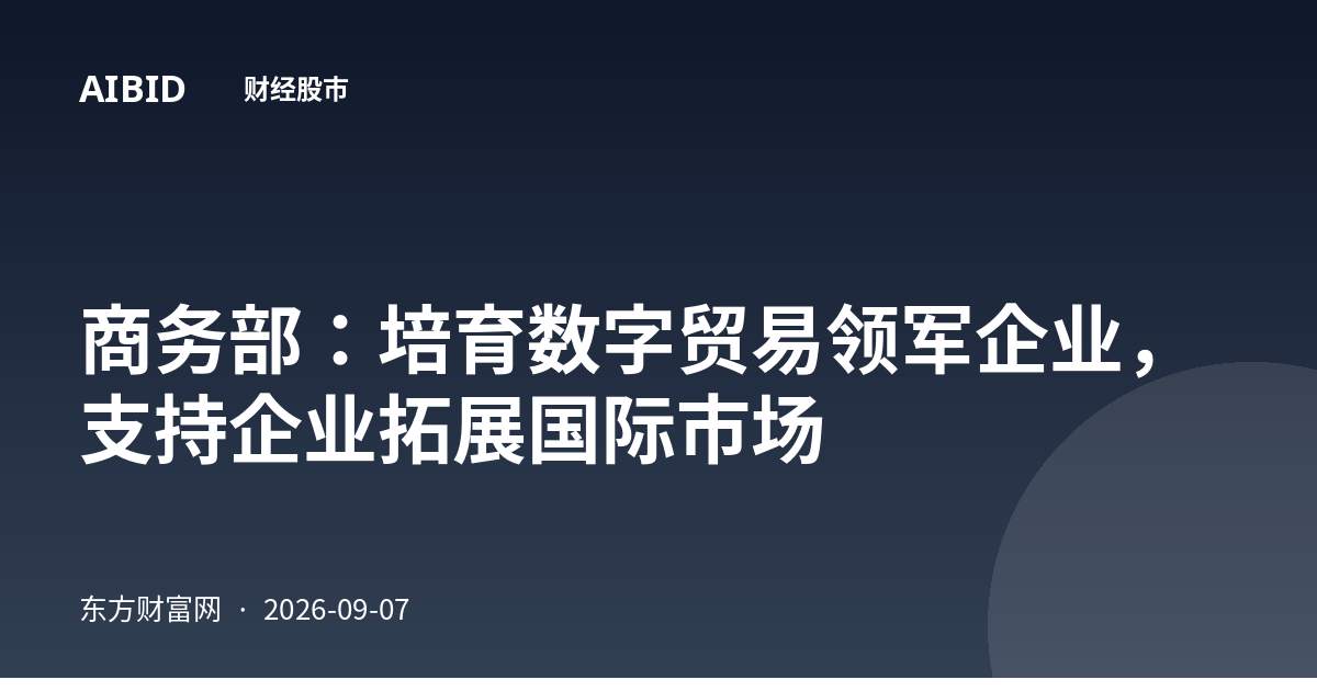 商务部：培育数字贸易领军企业，支持企业拓展国际市场